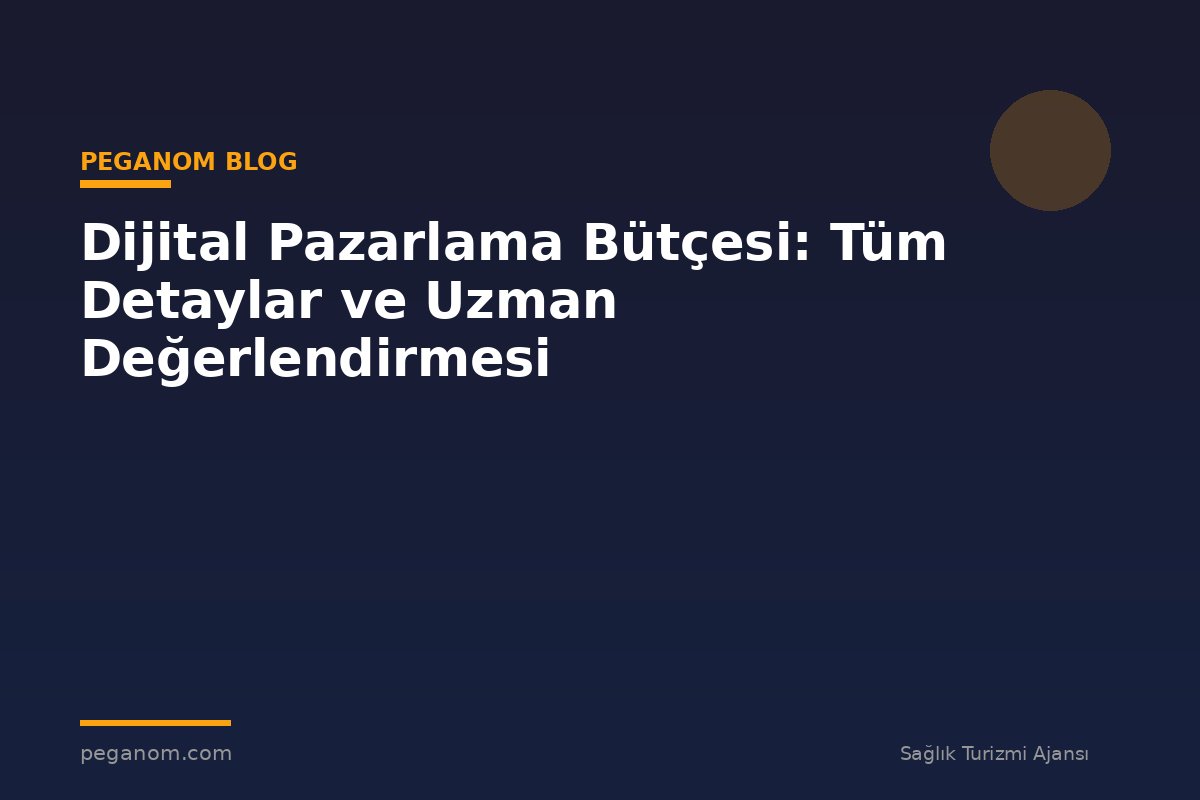 Dijital Pazarlama Bütçesi: Tüm Detaylar ve Uzman Değerlendirmesi