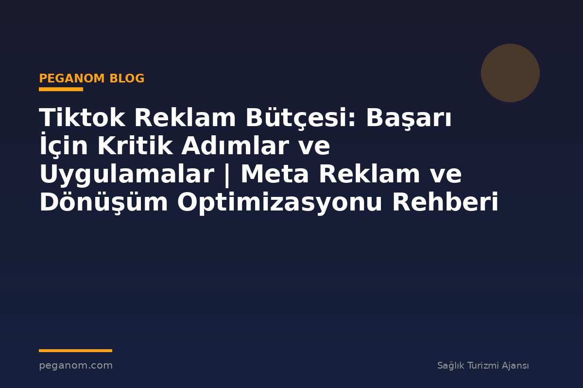 Tiktok Reklam Bütçesi: Başarı İçin Kritik Adımlar ve Uygulamalar | Meta Reklam ve Dönüşüm Optimizasyonu Rehberi