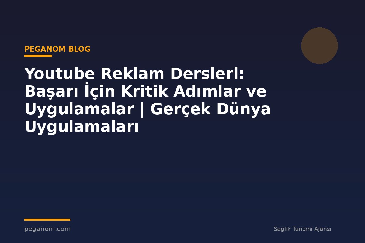 Youtube Reklam Dersleri: Başarı İçin Kritik Adımlar ve Uygulamalar | Gerçek Dünya Uygulamaları