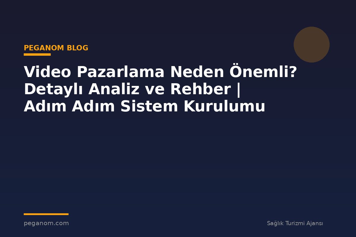 Video Pazarlama Neden Önemli? Detaylı Analiz ve Rehber | Adım Adım Sistem Kurulumu