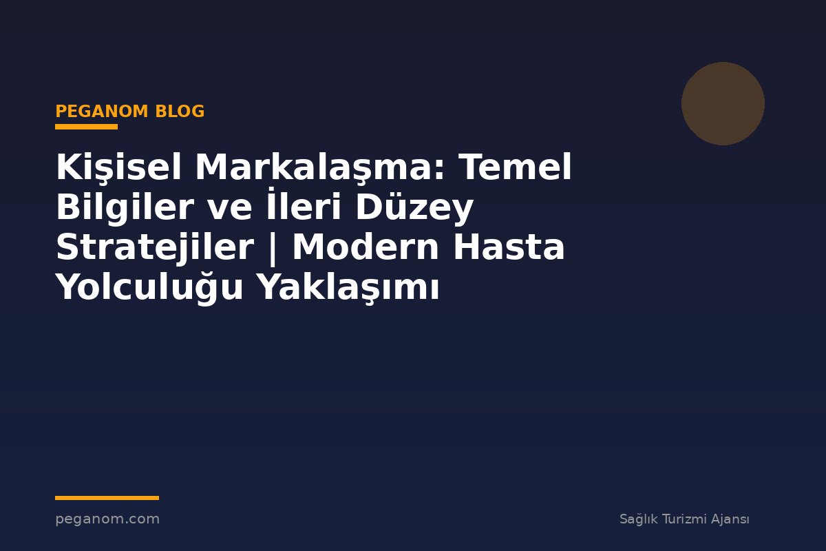 Kişisel Markalaşma: Temel Bilgiler ve İleri Düzey Stratejiler | Modern Hasta Yolculuğu Yaklaşımı