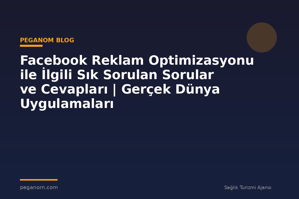 Facebook Reklam Optimizasyonu ile İlgili Sık Sorulan Sorular ve Cevapları | Gerçek Dünya Uygulamaları