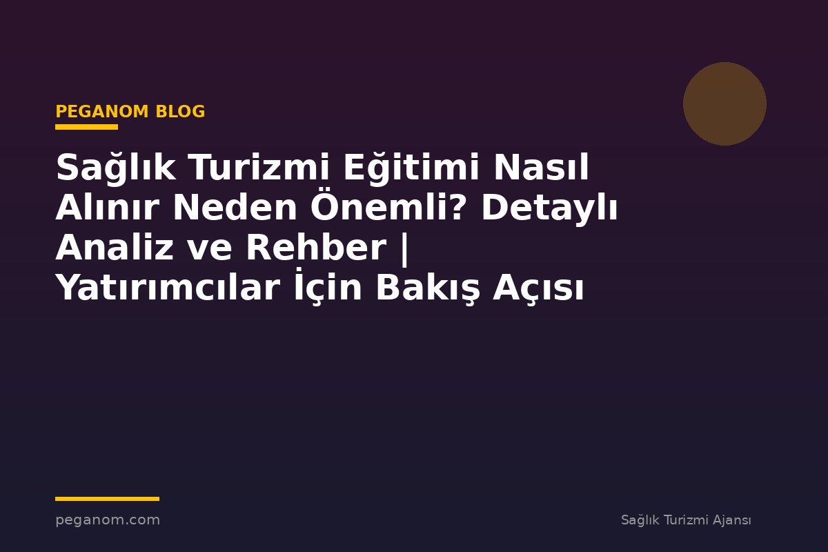 Sağlık Turizmi Eğitimi Nasıl Alınır Neden Önemli? Detaylı Analiz ve Rehber | Yatırımcılar İçin Bakış Açısı