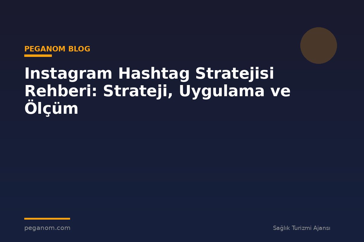 Instagram Hashtag Stratejisi Rehberi: Strateji, Uygulama ve Ölçüm
