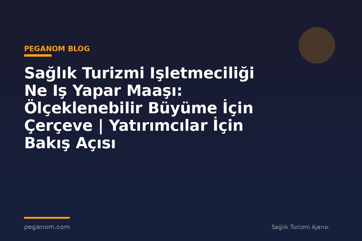 Sağlık Turizmi Işletmeciliği Ne Iş Yapar Maaşı: Ölçeklenebilir Büyüme İçin Çerçeve | Yatırımcılar İçin Bakış Açısı