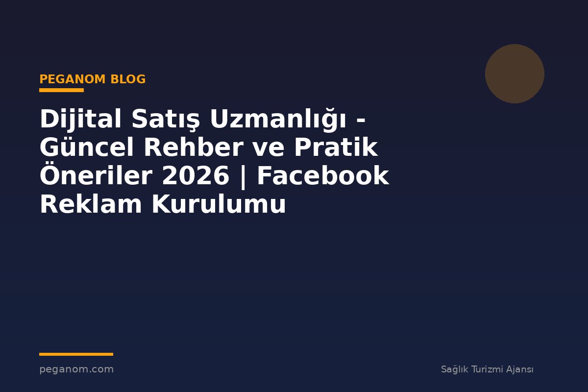Dijital Satış Uzmanlığı - Güncel Rehber ve Pratik Öneriler 2026 | Facebook Reklam Kurulumu