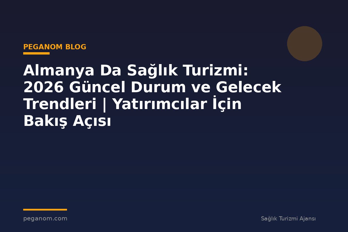 Almanya Da Sağlık Turizmi: 2026 Güncel Durum ve Gelecek Trendleri | Yatırımcılar İçin Bakış Açısı