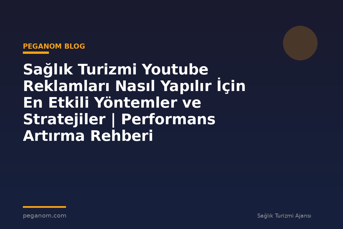Sağlık Turizmi Youtube Reklamları Nasıl Yapılır İçin En Etkili Yöntemler ve Stratejiler | Performans Artırma Rehberi
