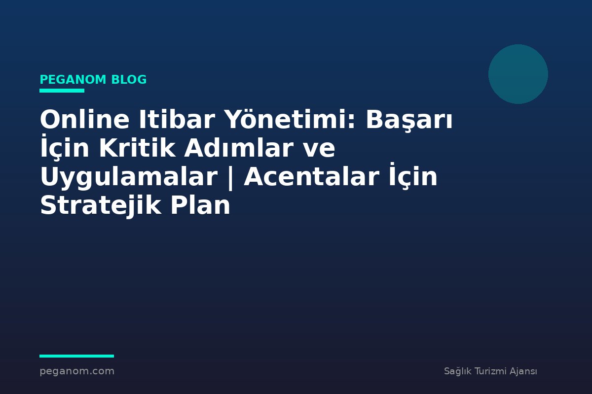 Online Itibar Yönetimi: Başarı İçin Kritik Adımlar ve Uygulamalar | Acentalar İçin Stratejik Plan
