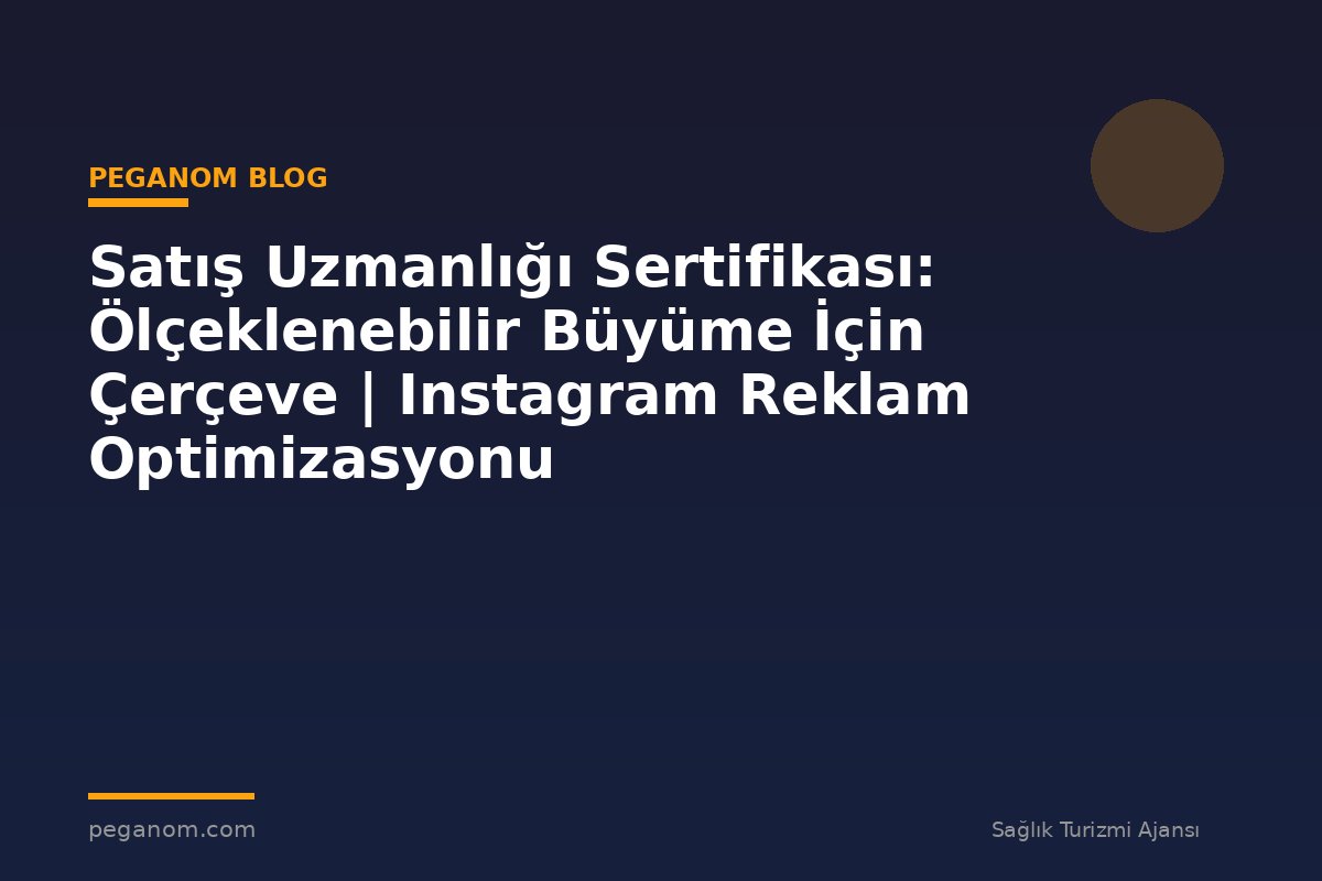 Satış Uzmanlığı Sertifikası: Ölçeklenebilir Büyüme İçin Çerçeve | Instagram Reklam Optimizasyonu
