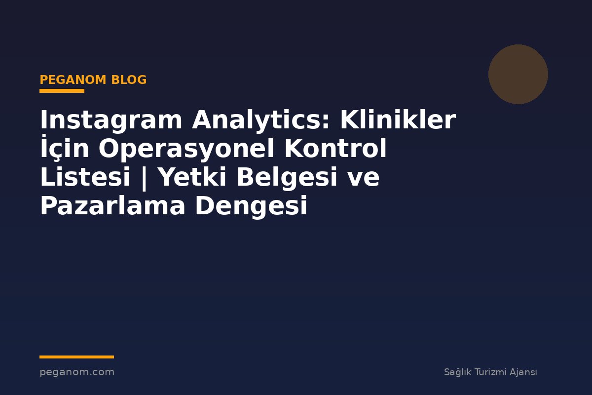 Instagram Analytics: Klinikler İçin Operasyonel Kontrol Listesi | Yetki Belgesi ve Pazarlama Dengesi
