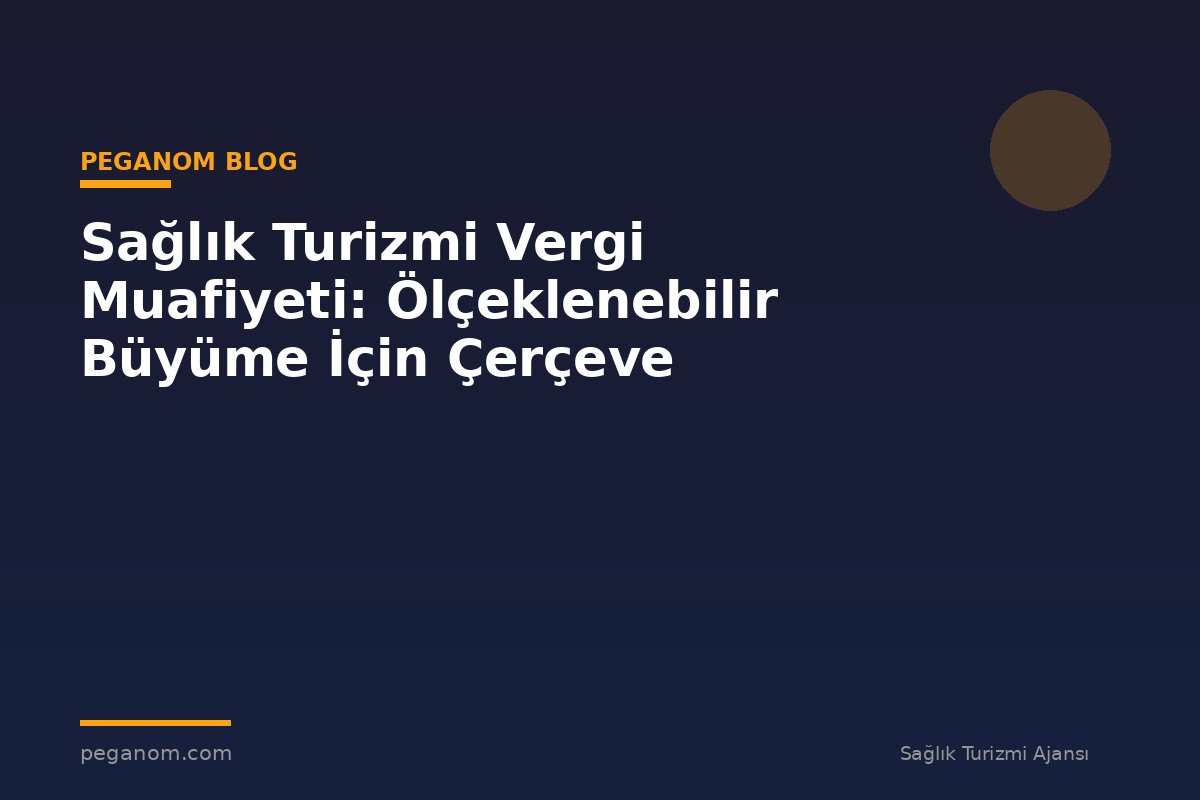 Sağlık Turizmi Vergi Muafiyeti: Ölçeklenebilir Büyüme İçin Çerçeve