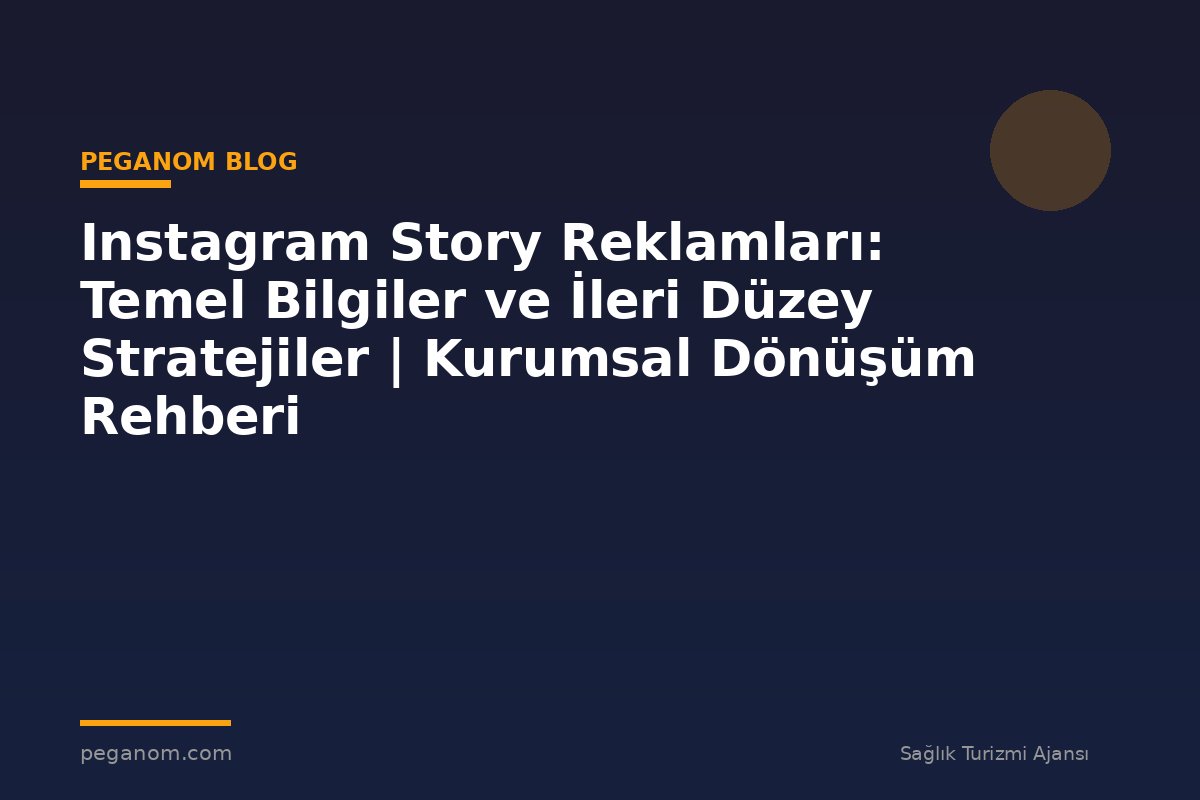 Instagram Story Reklamları: Temel Bilgiler ve İleri Düzey Stratejiler | Kurumsal Dönüşüm Rehberi