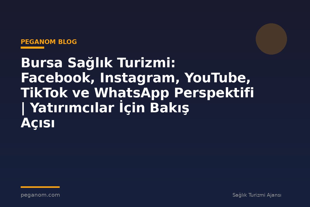 Bursa Sağlık Turizmi: Facebook, Instagram, YouTube, TikTok ve WhatsApp Perspektifi | Yatırımcılar İçin Bakış Açısı