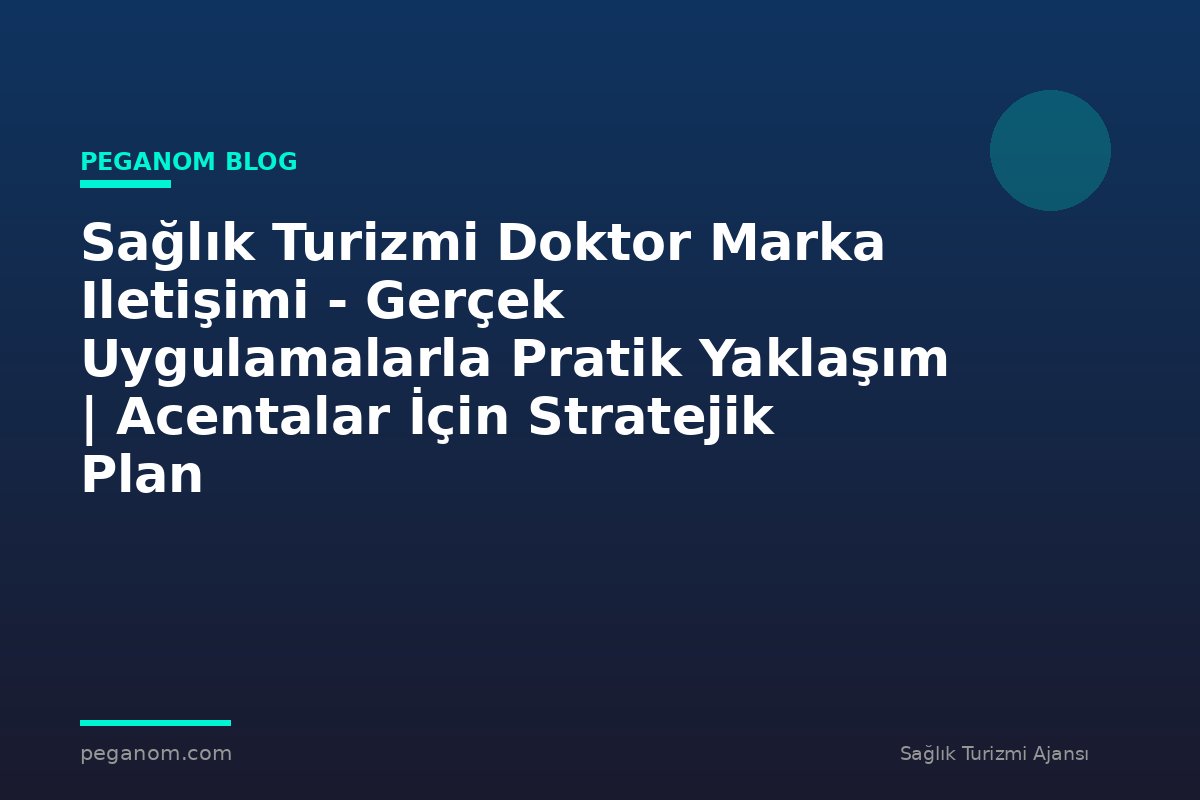 Sağlık Turizmi Doktor Marka Iletişimi - Gerçek Uygulamalarla Pratik Yaklaşım | Acentalar İçin Stratejik Plan
