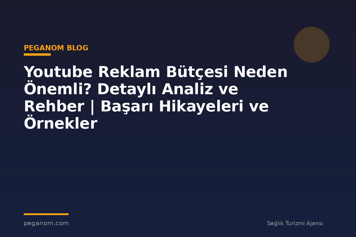Youtube Reklam Bütçesi Neden Önemli? Detaylı Analiz ve Rehber | Başarı Hikayeleri ve Örnekler