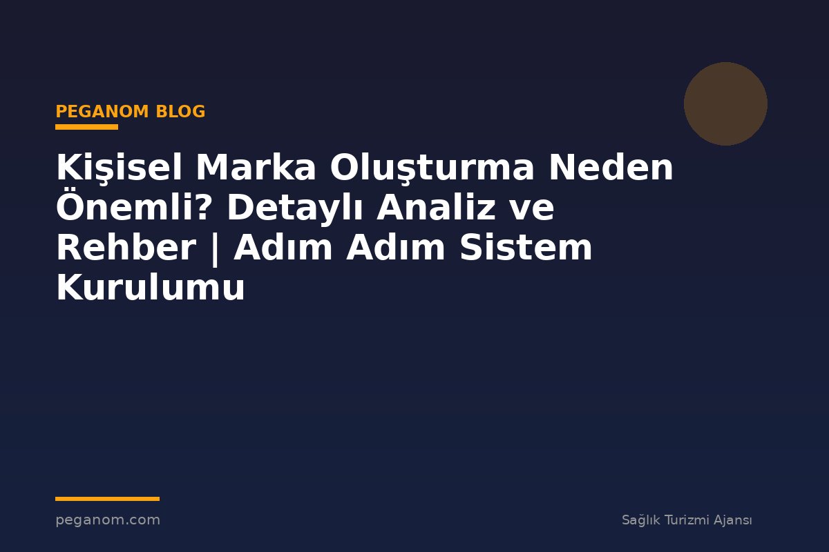 Kişisel Marka Oluşturma Neden Önemli? Detaylı Analiz ve Rehber | Adım Adım Sistem Kurulumu