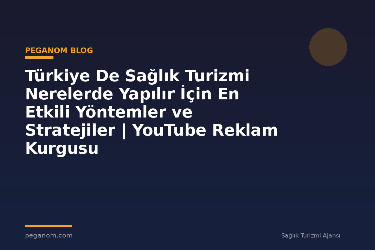 Türkiye De Sağlık Turizmi Nerelerde Yapılır İçin En Etkili Yöntemler ve Stratejiler | YouTube Reklam Kurgusu