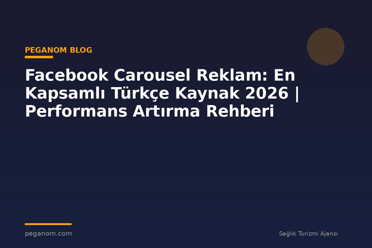 Facebook Carousel Reklam: En Kapsamlı Türkçe Kaynak 2026 | Performans Artırma Rehberi