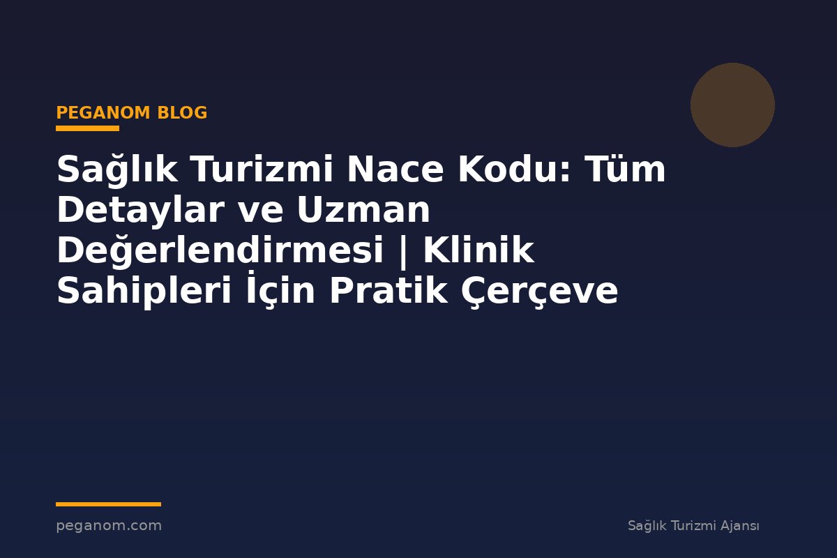 Sağlık Turizmi Nace Kodu: Tüm Detaylar ve Uzman Değerlendirmesi | Klinik Sahipleri İçin Pratik Çerçeve