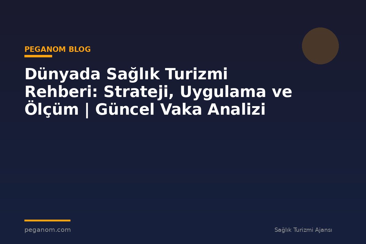 Dünyada Sağlık Turizmi Rehberi: Strateji, Uygulama ve Ölçüm | Güncel Vaka Analizi