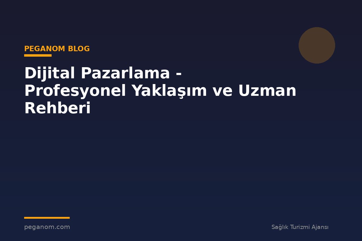 Dijital Pazarlama - Profesyonel Yaklaşım ve Uzman Rehberi