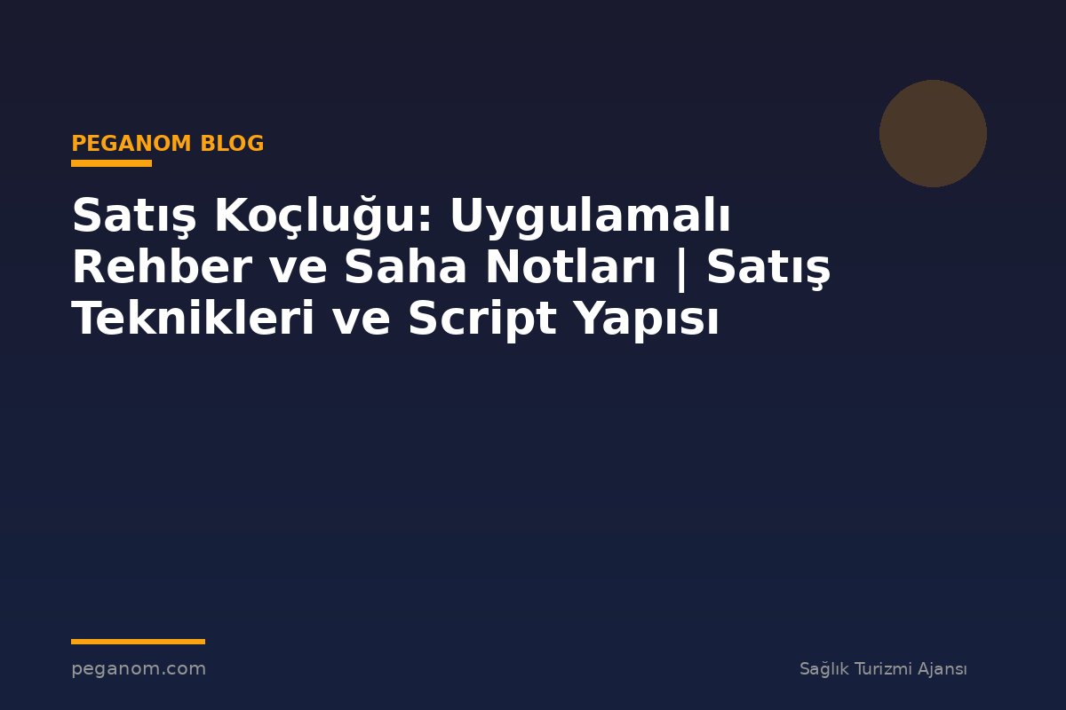 Satış Koçluğu: Uygulamalı Rehber ve Saha Notları | Satış Teknikleri ve Script Yapısı