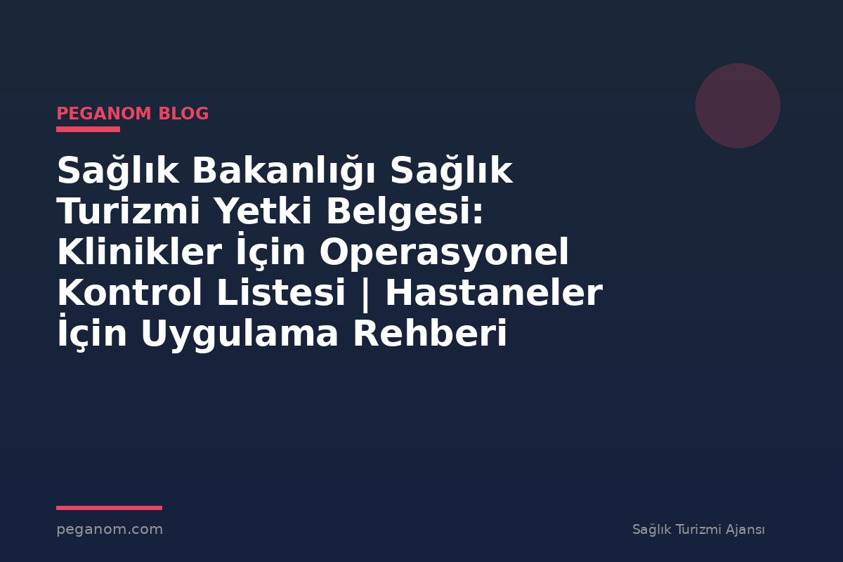 Sağlık Bakanlığı Sağlık Turizmi Yetki Belgesi: Klinikler İçin Operasyonel Kontrol Listesi | Hastaneler İçin Uygulama Rehberi