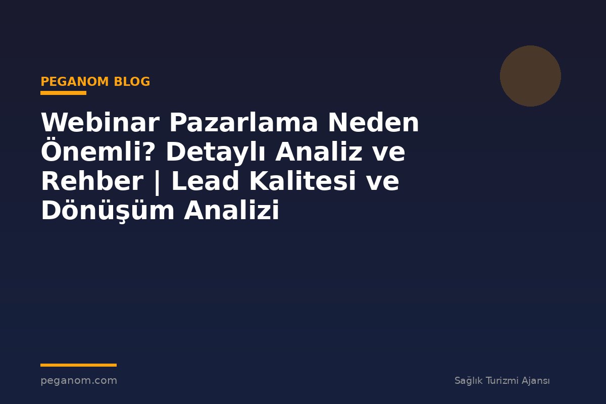 Webinar Pazarlama Neden Önemli? Detaylı Analiz ve Rehber | Lead Kalitesi ve Dönüşüm Analizi