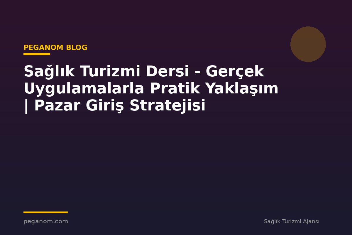 Sağlık Turizmi Dersi - Gerçek Uygulamalarla Pratik Yaklaşım | Pazar Giriş Stratejisi