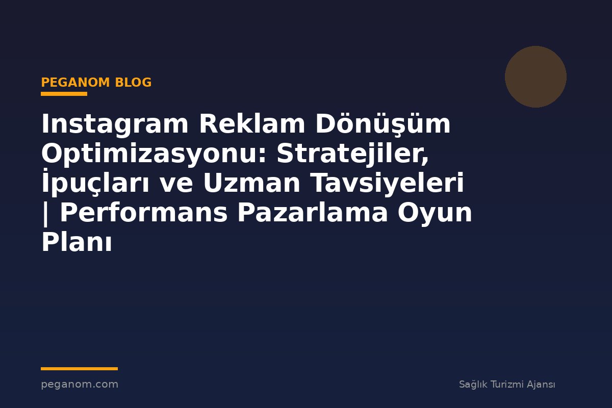 Instagram Reklam Dönüşüm Optimizasyonu: Stratejiler, İpuçları ve Uzman Tavsiyeleri | Performans Pazarlama Oyun Planı