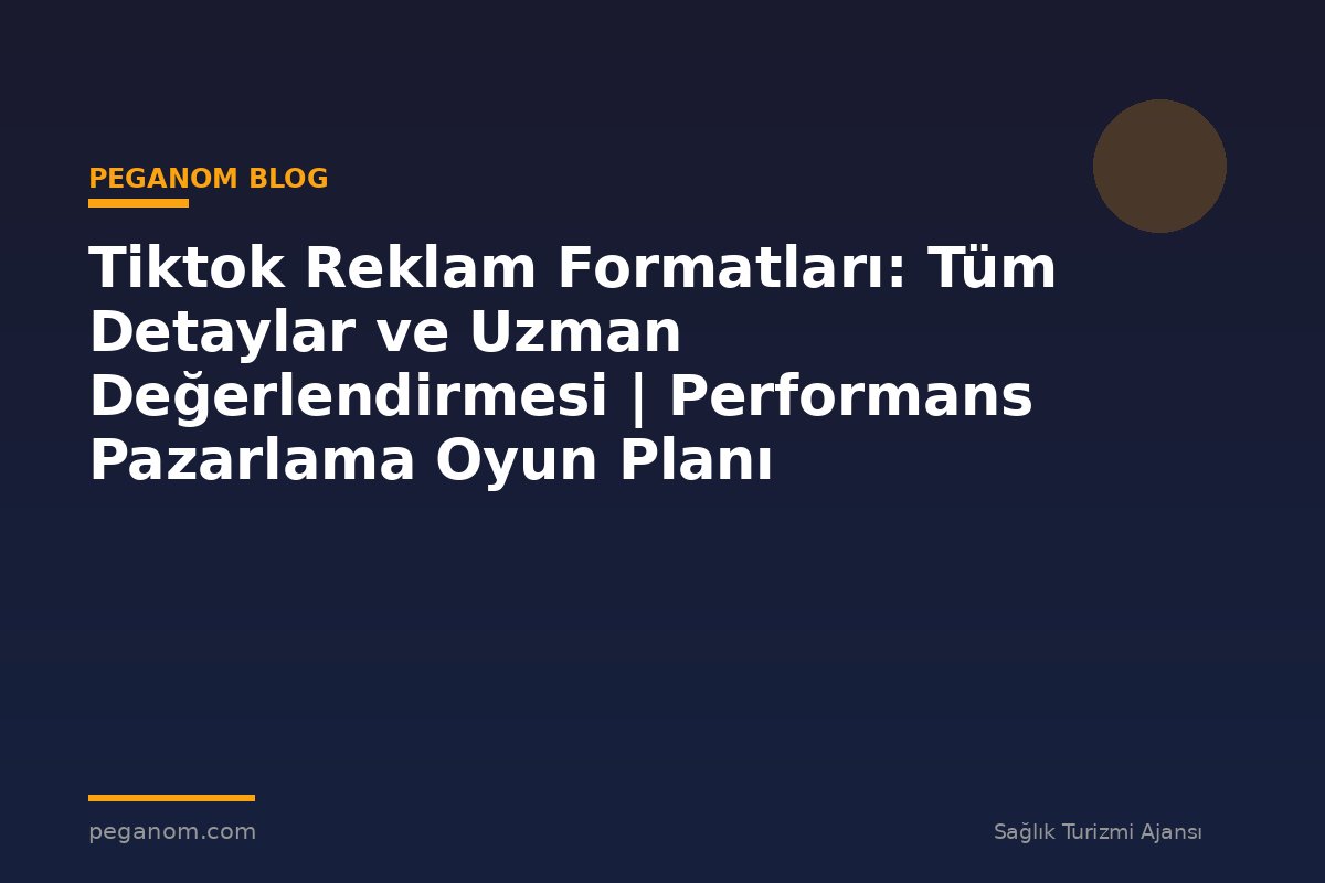 Tiktok Reklam Formatları: Tüm Detaylar ve Uzman Değerlendirmesi | Performans Pazarlama Oyun Planı