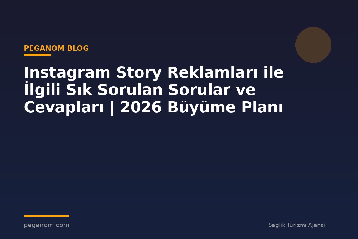 Instagram Story Reklamları ile İlgili Sık Sorulan Sorular ve Cevapları | 2026 Büyüme Planı