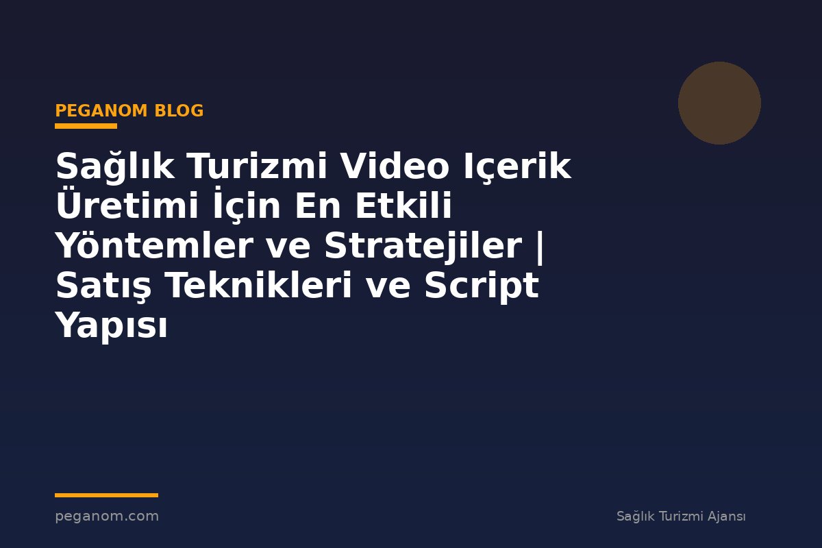 Sağlık Turizmi Video Içerik Üretimi İçin En Etkili Yöntemler ve Stratejiler | Satış Teknikleri ve Script Yapısı