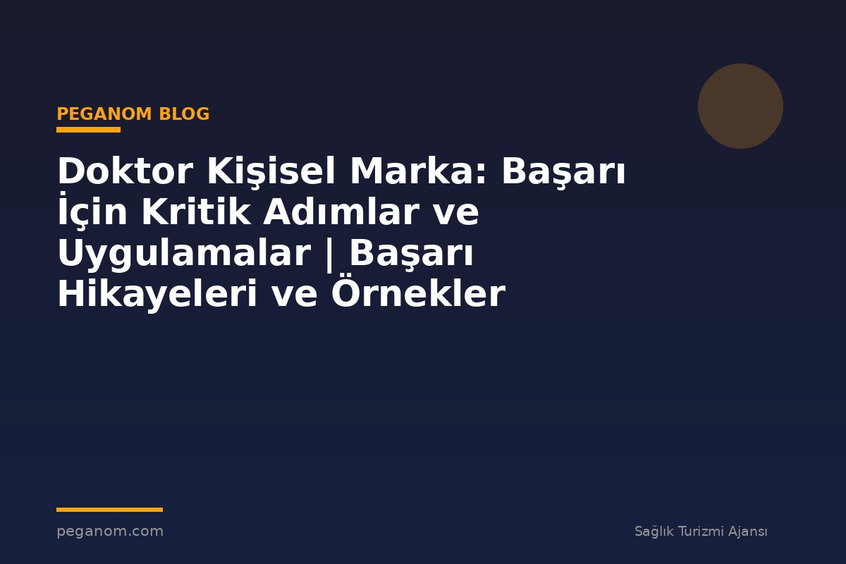 Doktor Kişisel Marka: Başarı İçin Kritik Adımlar ve Uygulamalar | Başarı Hikayeleri ve Örnekler