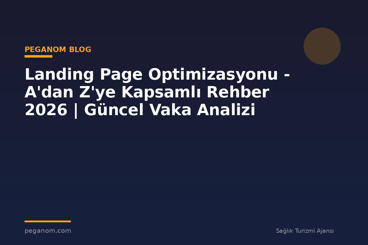 Landing Page Optimizasyonu - A'dan Z'ye Kapsamlı Rehber 2026 | Güncel Vaka Analizi
