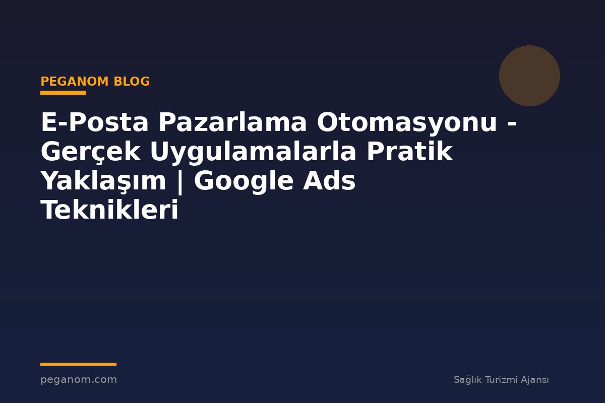 E-Posta Pazarlama Otomasyonu - Gerçek Uygulamalarla Pratik Yaklaşım | Google Ads Teknikleri