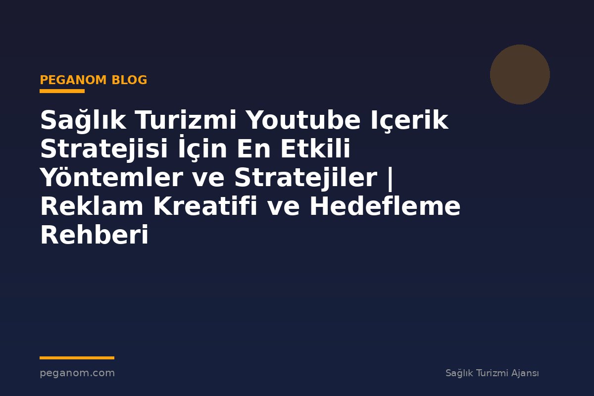 Sağlık Turizmi Youtube Içerik Stratejisi İçin En Etkili Yöntemler ve Stratejiler | Reklam Kreatifi ve Hedefleme Rehberi