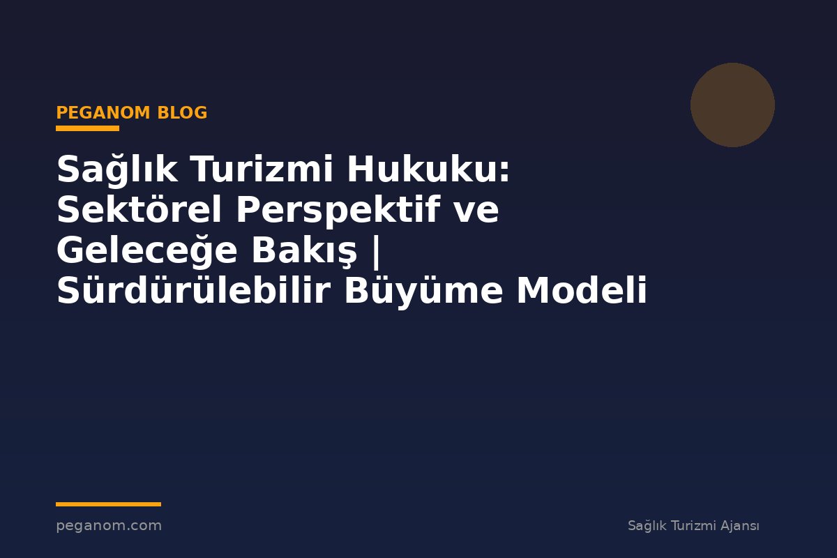 Sağlık Turizmi Hukuku: Sektörel Perspektif ve Geleceğe Bakış | Sürdürülebilir Büyüme Modeli
