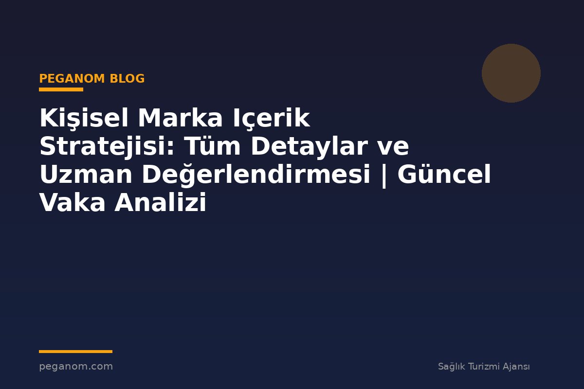 Kişisel Marka Içerik Stratejisi: Tüm Detaylar ve Uzman Değerlendirmesi | Güncel Vaka Analizi