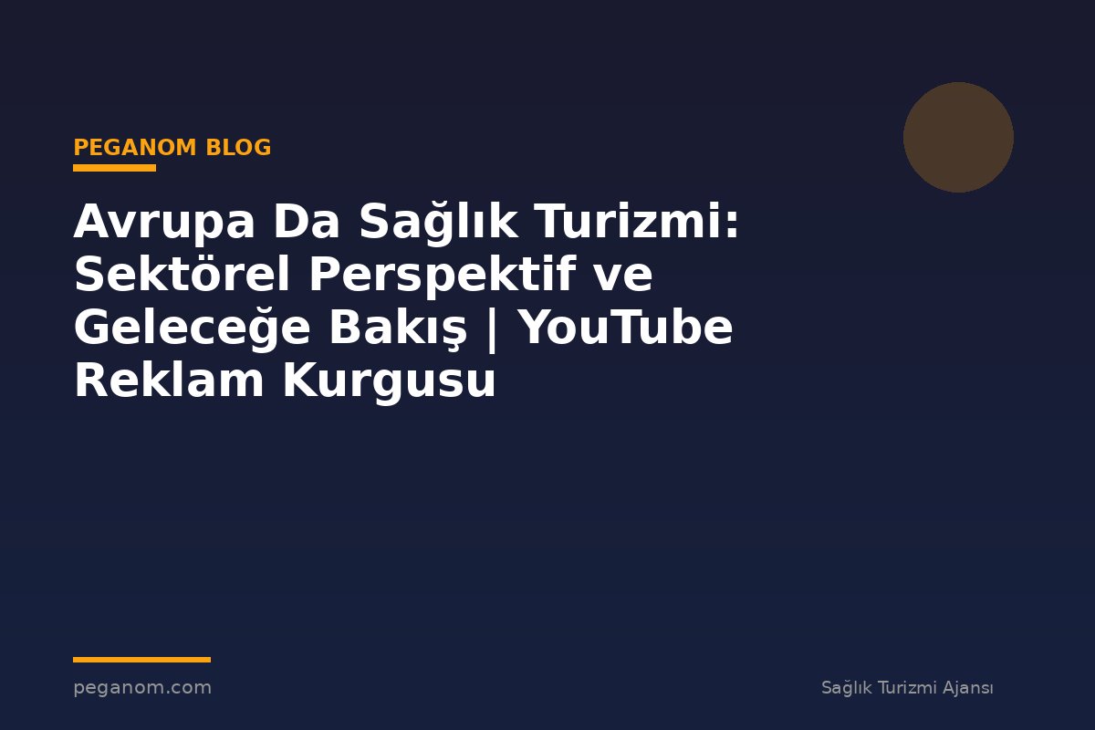 Avrupa Da Sağlık Turizmi: Sektörel Perspektif ve Geleceğe Bakış | YouTube Reklam Kurgusu