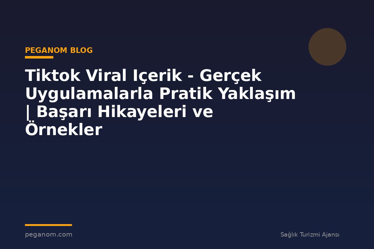 Tiktok Viral Içerik - Gerçek Uygulamalarla Pratik Yaklaşım | Başarı Hikayeleri ve Örnekler