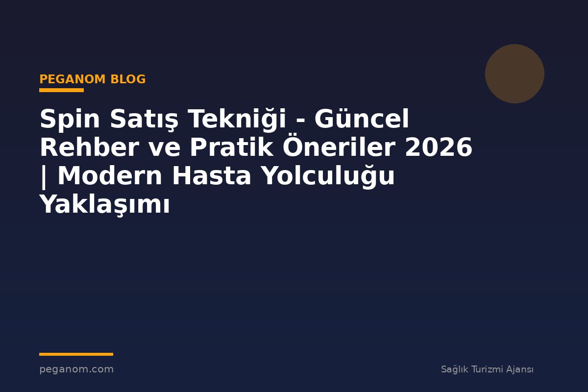 Spin Satış Tekniği - Güncel Rehber ve Pratik Öneriler 2026 | Modern Hasta Yolculuğu Yaklaşımı