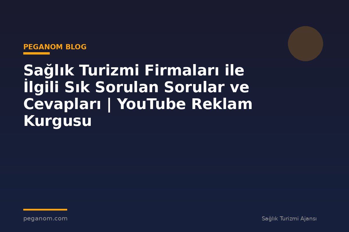 Sağlık Turizmi Firmaları ile İlgili Sık Sorulan Sorular ve Cevapları | YouTube Reklam Kurgusu