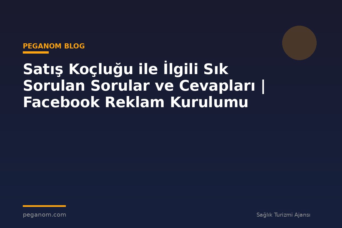 Satış Koçluğu ile İlgili Sık Sorulan Sorular ve Cevapları | Facebook Reklam Kurulumu