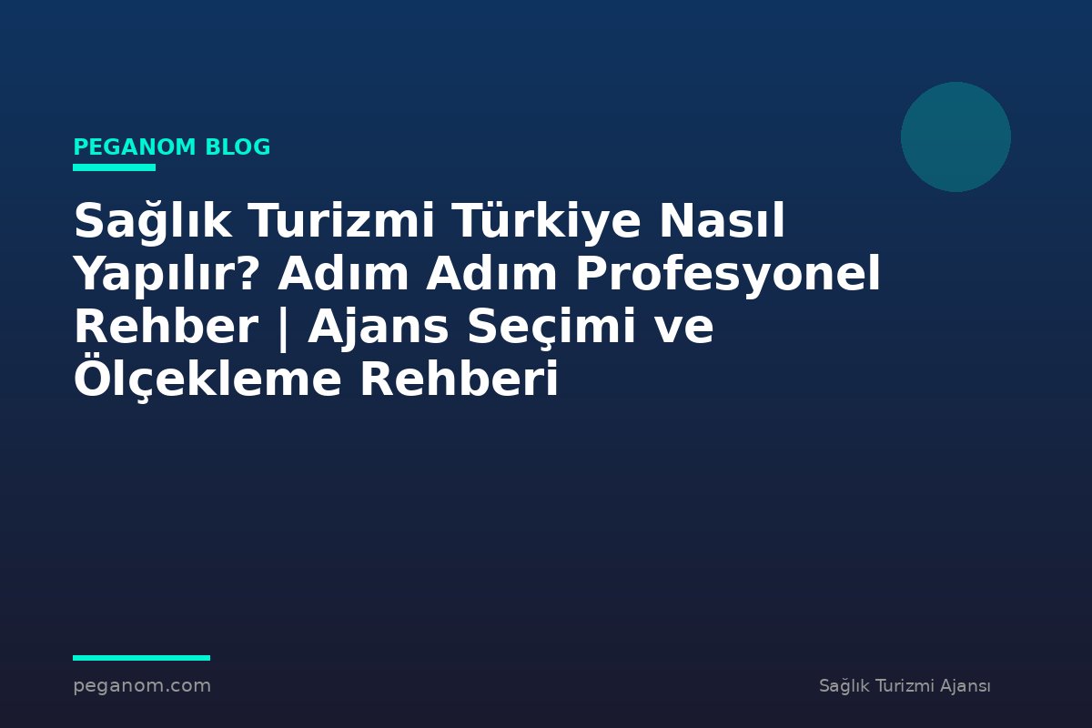 Sağlık Turizmi Türkiye Nasıl Yapılır? Adım Adım Profesyonel Rehber | Ajans Seçimi ve Ölçekleme Rehberi