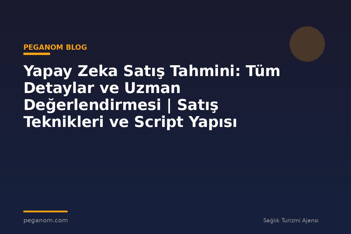 Yapay Zeka Satış Tahmini: Tüm Detaylar ve Uzman Değerlendirmesi | Satış Teknikleri ve Script Yapısı