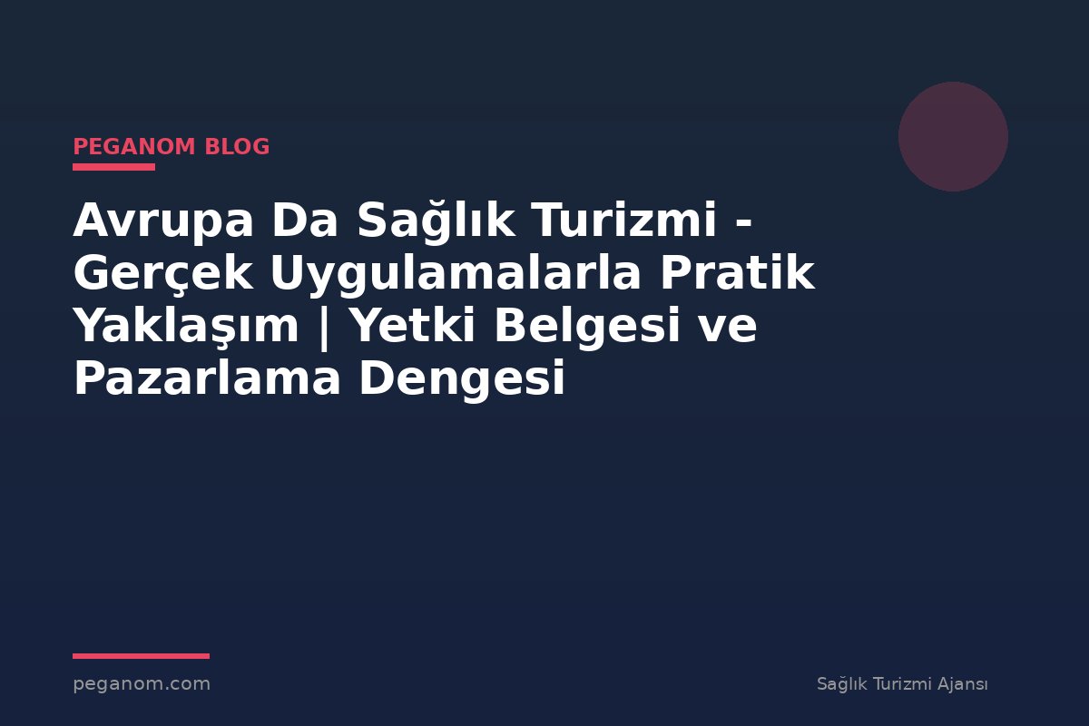 Avrupa Da Sağlık Turizmi - Gerçek Uygulamalarla Pratik Yaklaşım | Yetki Belgesi ve Pazarlama Dengesi