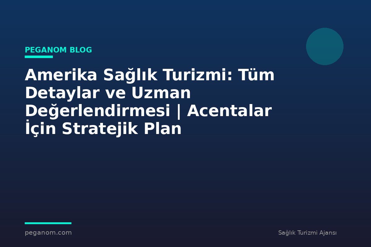 Amerika Sağlık Turizmi: Tüm Detaylar ve Uzman Değerlendirmesi | Acentalar İçin Stratejik Plan