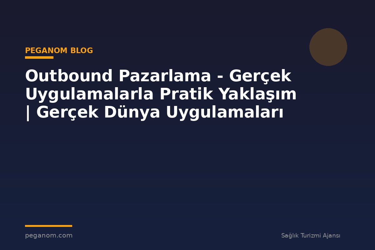 Outbound Pazarlama - Gerçek Uygulamalarla Pratik Yaklaşım | Gerçek Dünya Uygulamaları